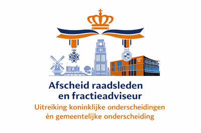 Afscheid raadsleden en fractieadviseur  Uitreiking koninklijke onderscheidingen én gemeentelijke onderscheiding   